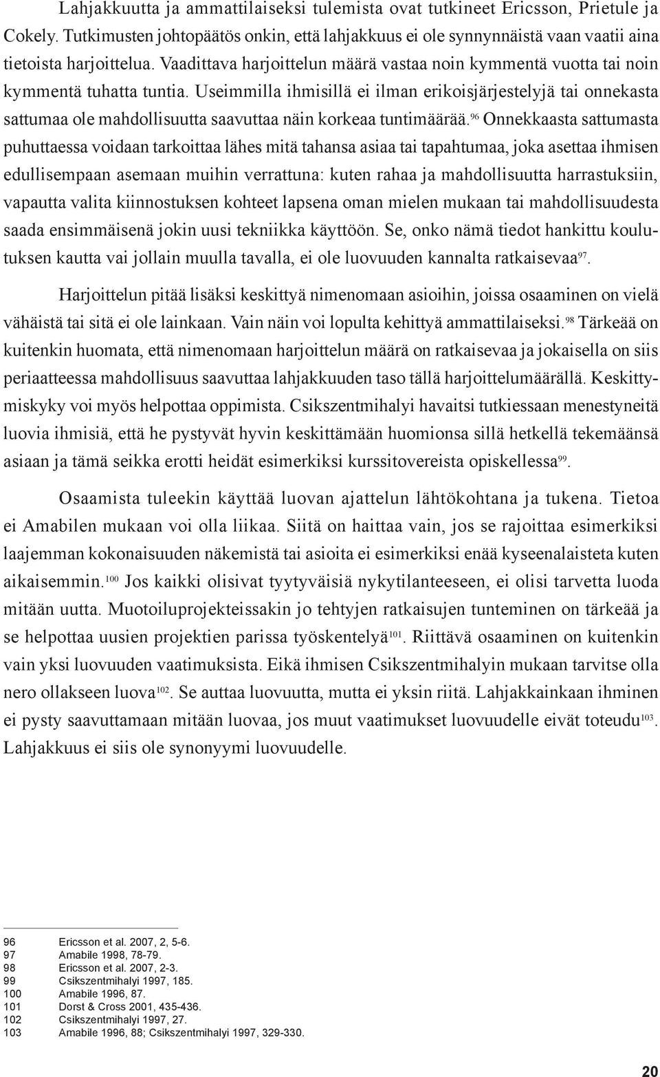 Useimmilla ihmisillä ei ilman erikoisjärjestelyjä tai onnekasta sattumaa ole mahdollisuutta saavuttaa näin korkeaa tuntimäärää.