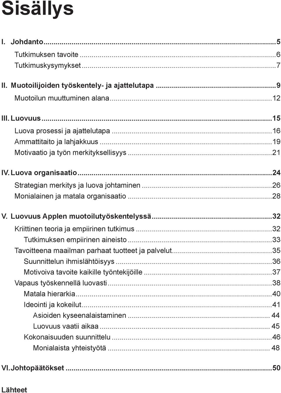 ..26 Monialainen ja matala organisaatio...28 V. Luovuus Applen muotoilutyöskentelyssä...32 Kriittinen teoria ja empiirinen tutkimus...32 Tutkimuksen empiirinen aineisto.