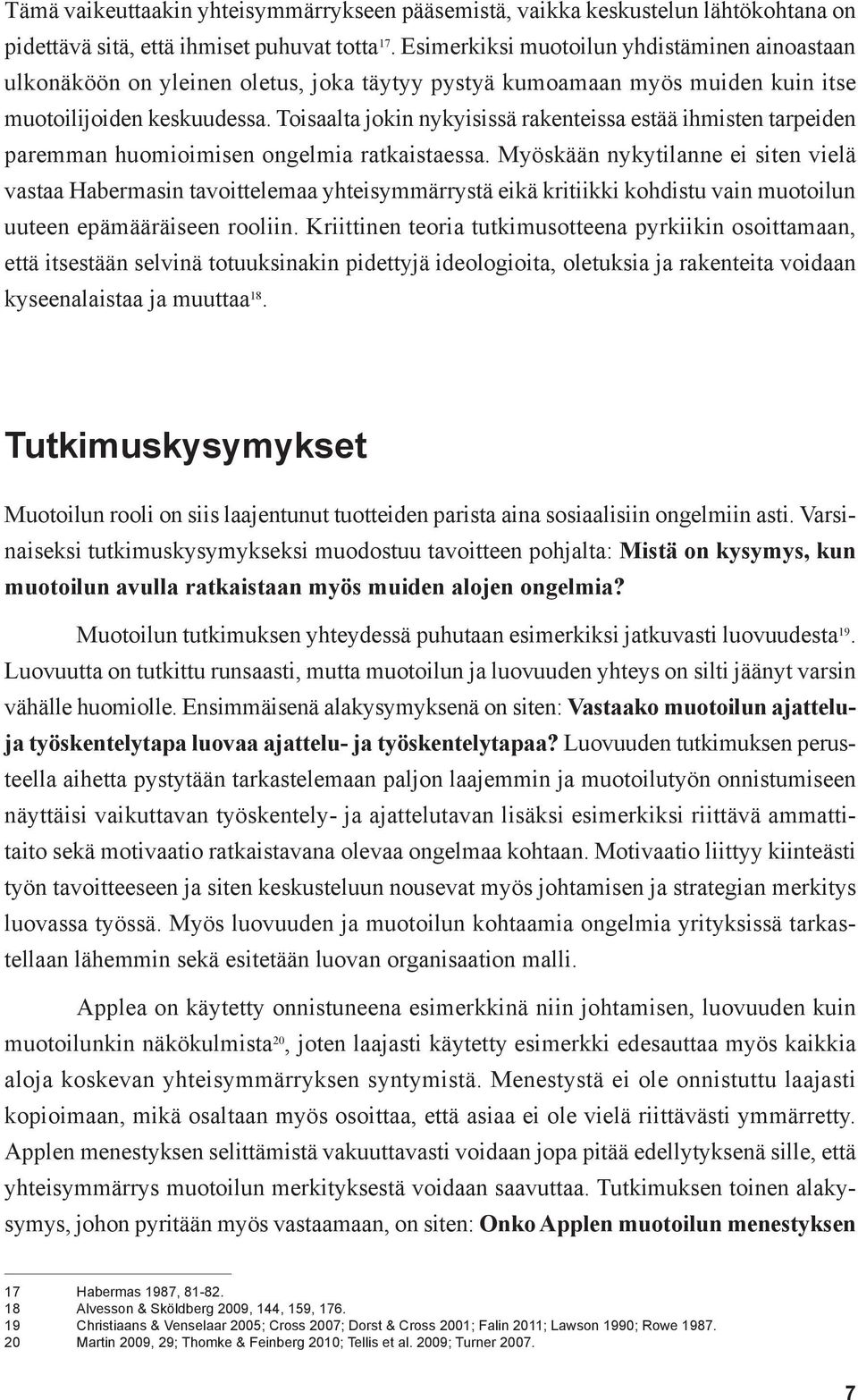 Toisaalta jokin nykyisissä rakenteissa estää ihmisten tarpeiden paremman huomioimisen ongelmia ratkaistaessa.