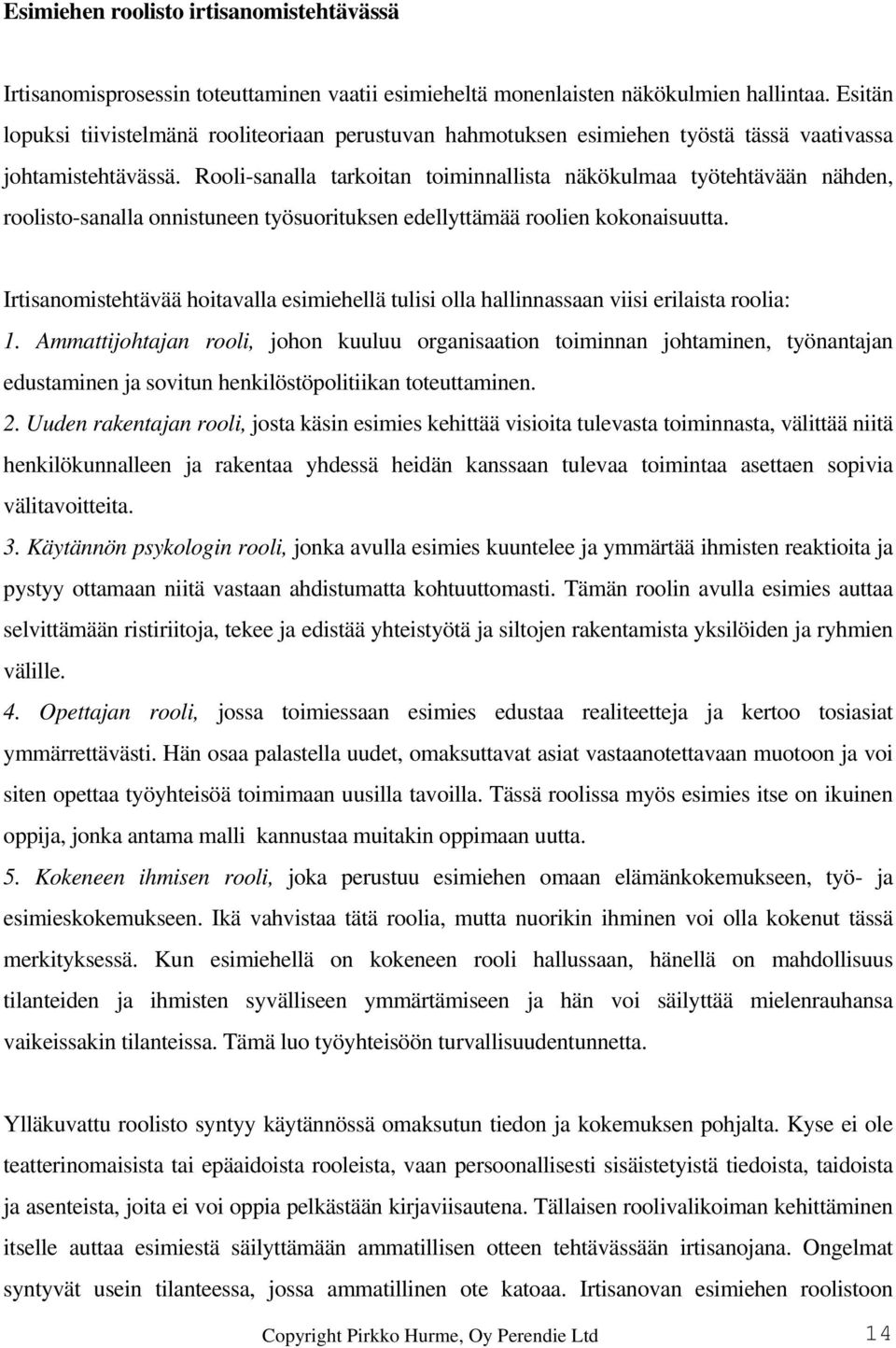 Rooli-sanalla tarkoitan toiminnallista näkökulmaa työtehtävään nähden, roolisto-sanalla onnistuneen työsuorituksen edellyttämää roolien kokonaisuutta.