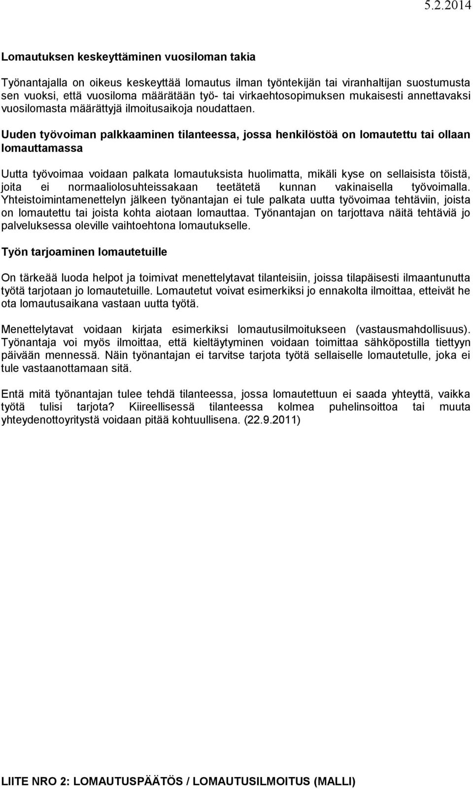 Uuden työvoiman palkkaaminen tilanteessa, jossa henkilöstöä on lomautettu tai ollaan lomauttamassa Uutta työvoimaa voidaan palkata lomautuksista huolimatta, mikäli kyse on sellaisista töistä, joita