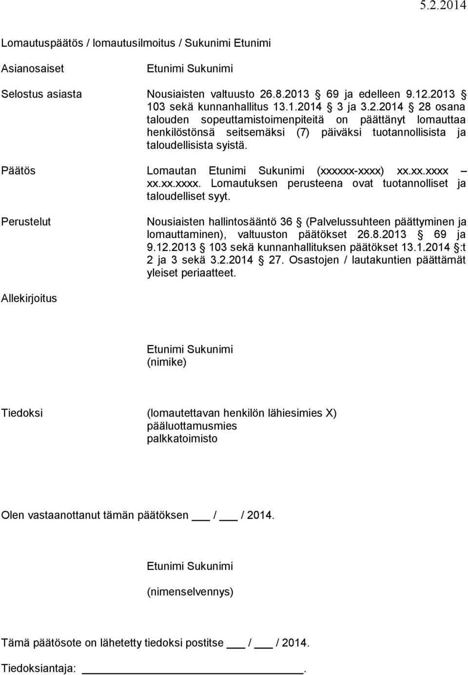 Päätös Lomautan Etunimi Sukunimi (xxxxxx-xxxx) xx.xx.xxxx xx.xx.xxxx. Lomautuksen perusteena ovat tuotannolliset ja taloudelliset syyt.