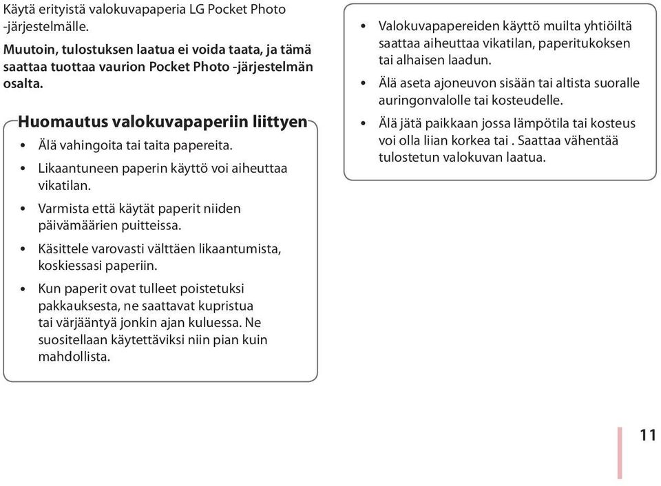 y Käsittele varovasti välttäen likaantumista, koskiessasi paperiin. y Kun paperit ovat tulleet poistetuksi pakkauksesta, ne saattavat kupristua tai värjääntyä jonkin ajan kuluessa.