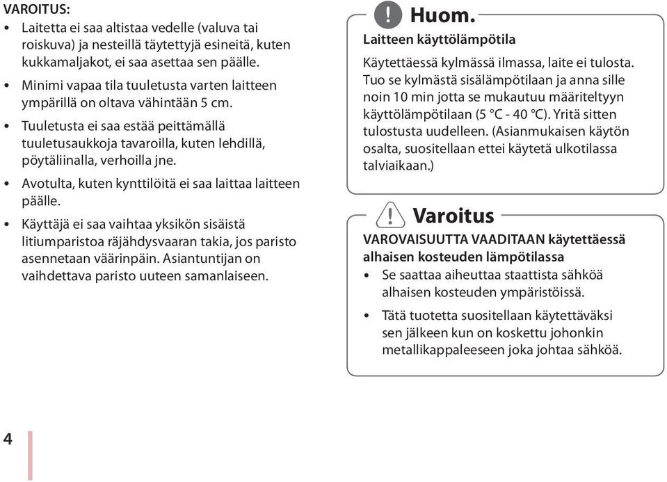 y Avotulta, kuten kynttilöitä ei saa laittaa laitteen päälle. y Käyttäjä ei saa vaihtaa yksikön sisäistä litiumparistoa räjähdysvaaran takia, jos paristo asennetaan väärinpäin.