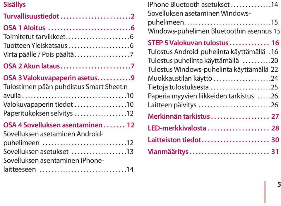 ..12 Sovelluksen asetukset...13 Sovelluksen asentaminen iphonelaitteeseen...14 iphone Bluetooth asetukset...14 Sovelluksen asetaminen Windowspuhelimeen.