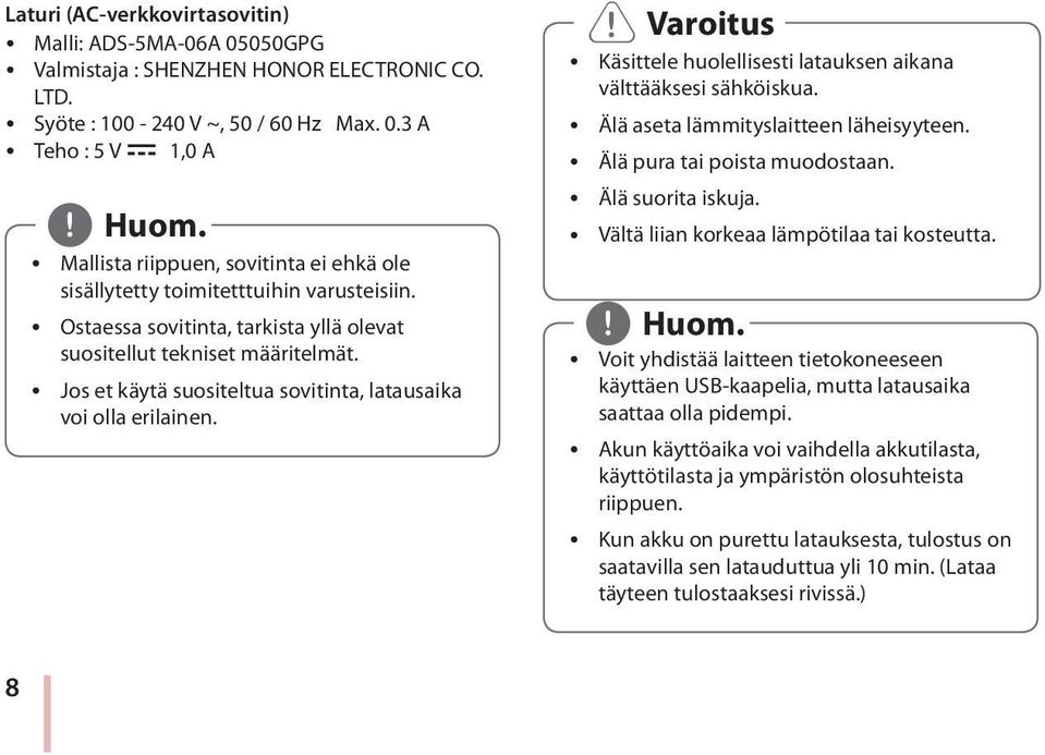 y Jos et käytä suositeltua sovitinta, latausaika voi olla erilainen. > > Varoitus y Käsittele huolellisesti latauksen aikana välttääksesi sähköiskua. y Älä aseta lämmityslaitteen läheisyyteen.