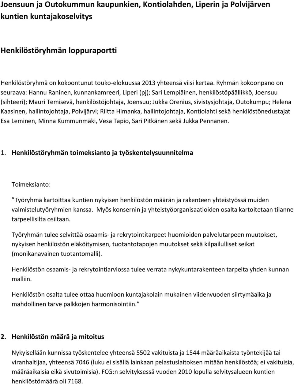 Ryhmän kokoonpano on seuraava: Hannu Raninen, kunnankamreeri, Liperi (pj); Sari Lempiäinen, henkilöstöpäällikkö, Joensuu (sihteeri); Mauri Temisevä, henkilöstöjohtaja, Joensuu; Jukka Orenius,