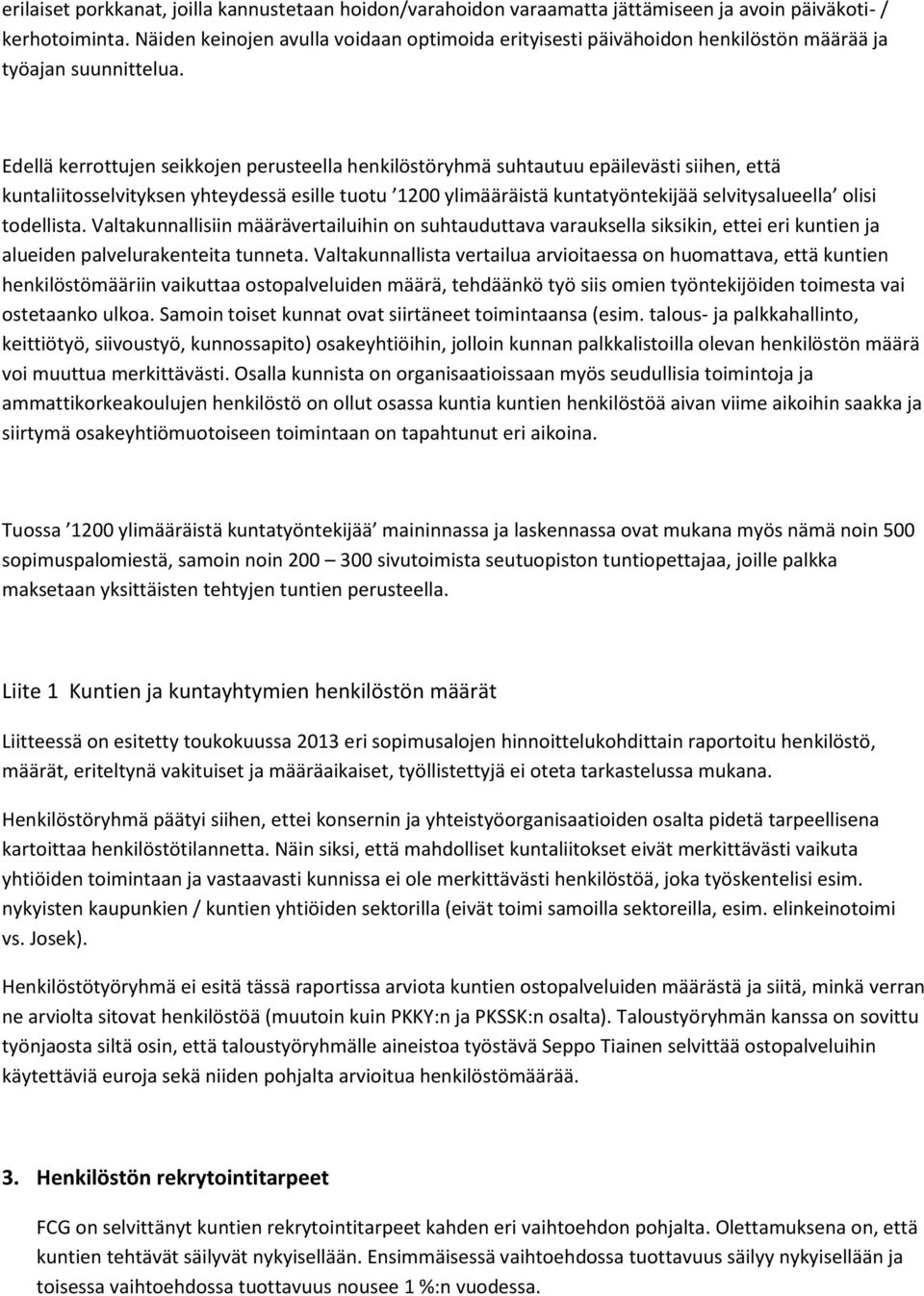 Edellä kerrottujen seikkojen perusteella henkilöstöryhmä suhtautuu epäilevästi siihen, että kuntaliitosselvityksen yhteydessä esille tuotu 1200 ylimääräistä kuntatyöntekijää selvitysalueella olisi