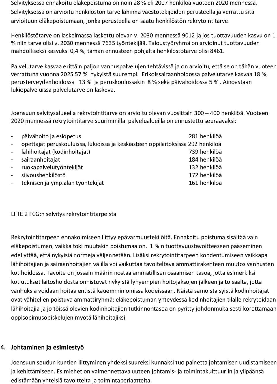 Henkilöstötarve on laskelmassa laskettu olevan v. 2030 mennessä 9012 ja jos tuottavuuden kasvu on 1 % niin tarve olisi v. 2030 mennessä 7635 työntekijää.