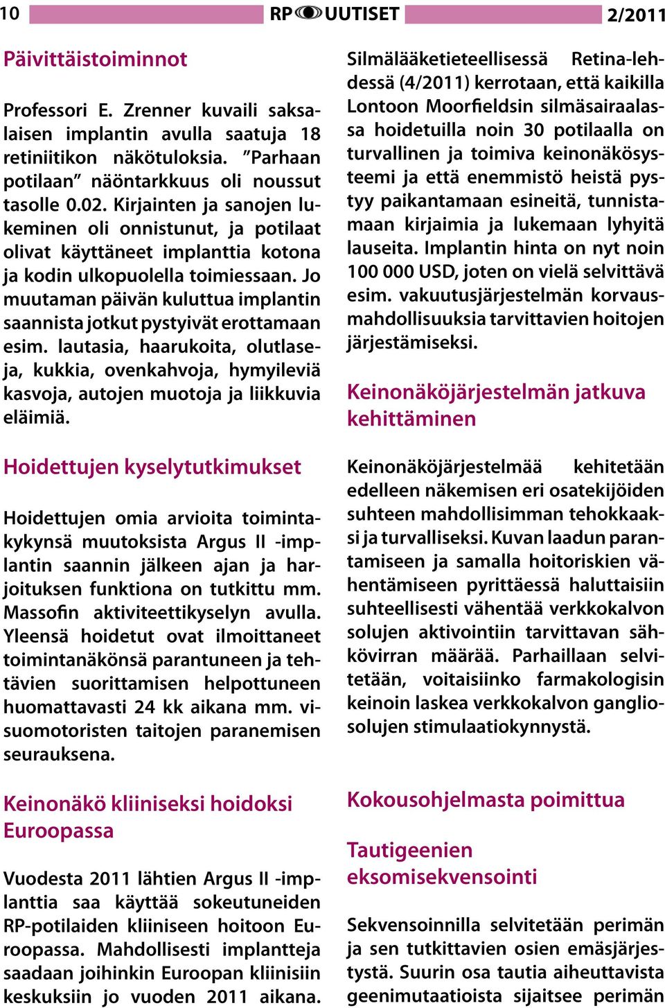 Jo muutaman päivän kuluttua implantin saannista jotkut pystyivät erottamaan esim. lautasia, haarukoita, olutlaseja, kukkia, ovenkahvoja, hymyileviä kasvoja, autojen muotoja ja liikkuvia eläimiä.