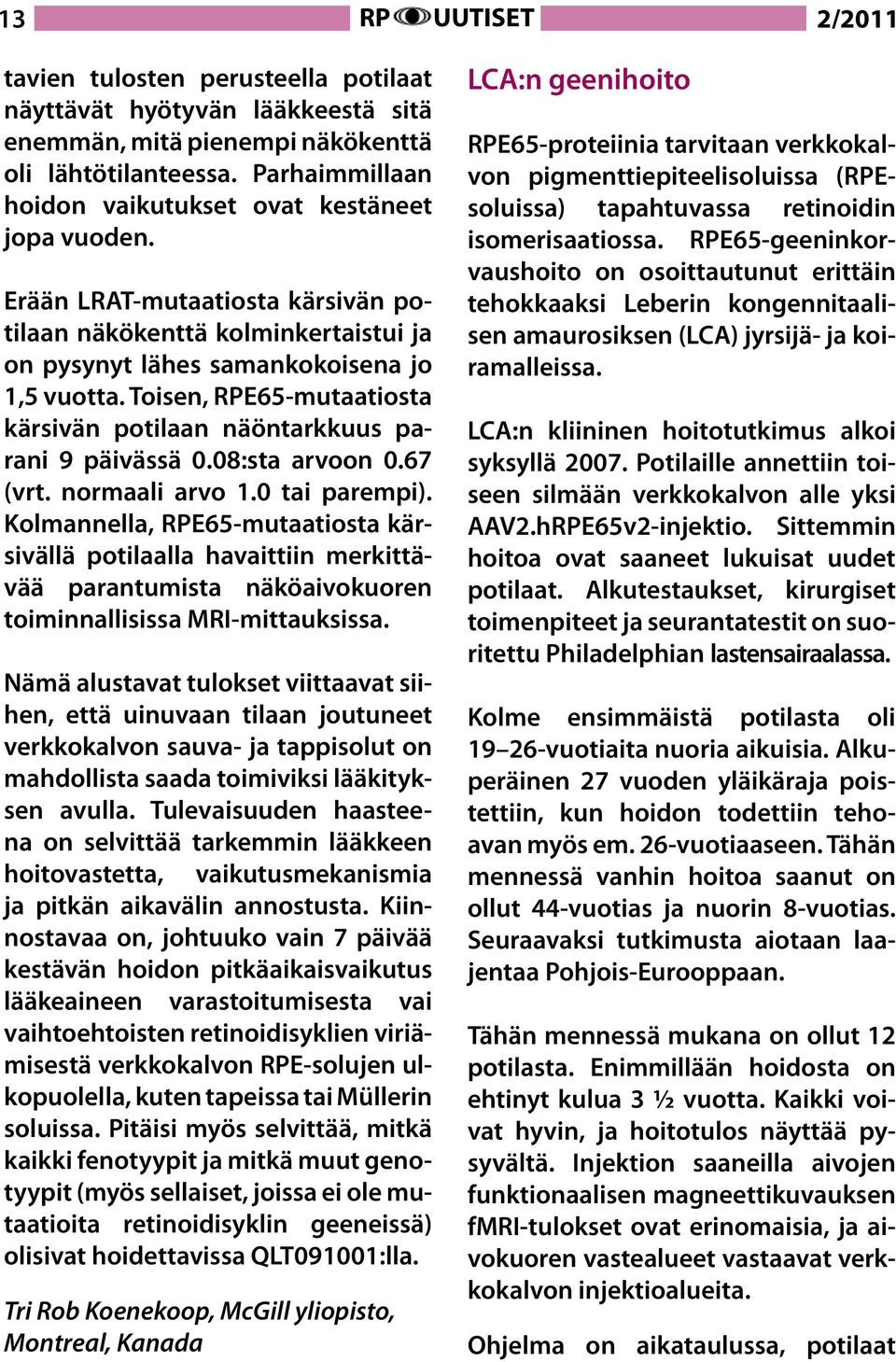 Toisen, RPE65-mutaatiosta kärsivän potilaan näöntarkkuus parani 9 päivässä 0.08:sta arvoon 0.67 (vrt. normaali arvo 1.0 tai parempi).