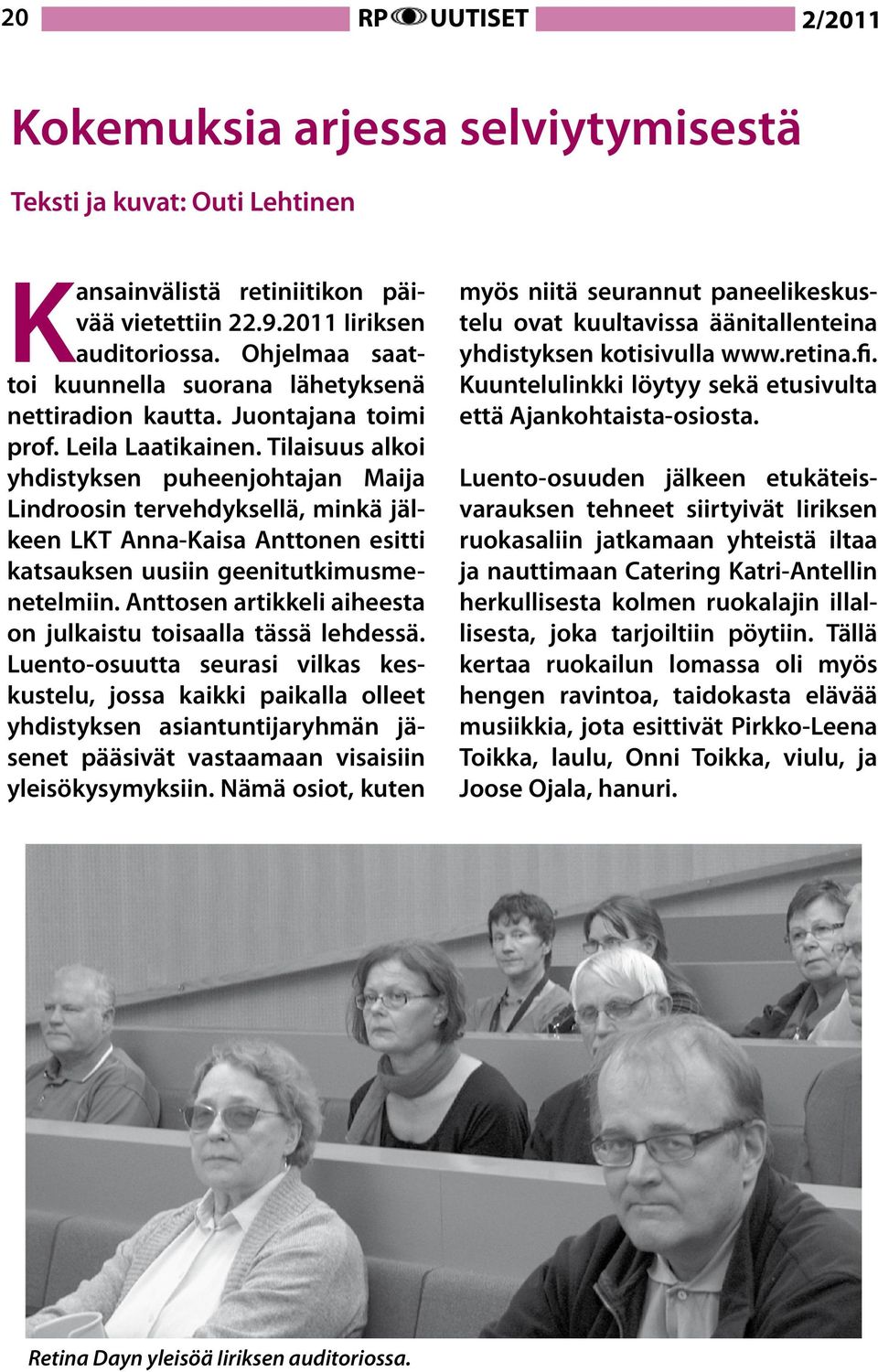 Tilaisuus alkoi yhdistyksen puheenjohtajan Maija Lindroosin tervehdyksellä, minkä jälkeen LKT Anna-Kaisa Anttonen esitti katsauksen uusiin geenitutkimusmenetelmiin.