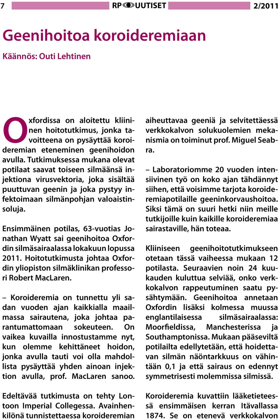 Ensimmäinen potilas, 63-vuotias Jonathan Wyatt sai geenihoitoa Oxfordin silmäsairaalassa lokakuun lopussa 2011. Hoitotutkimusta johtaa Oxfordin yliopiston silmäklinikan professori Robert MacLaren.