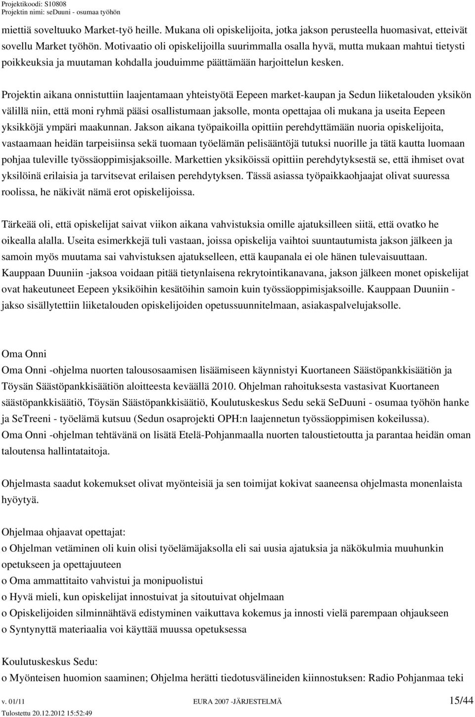 Projektin aikana onnistuttiin laajentamaan yhteistyötä Eepeen market-kaupan ja Sedun liiketalouden yksikön välillä niin, että moni ryhmä pääsi osallistumaan jaksolle, monta opettajaa oli mukana ja