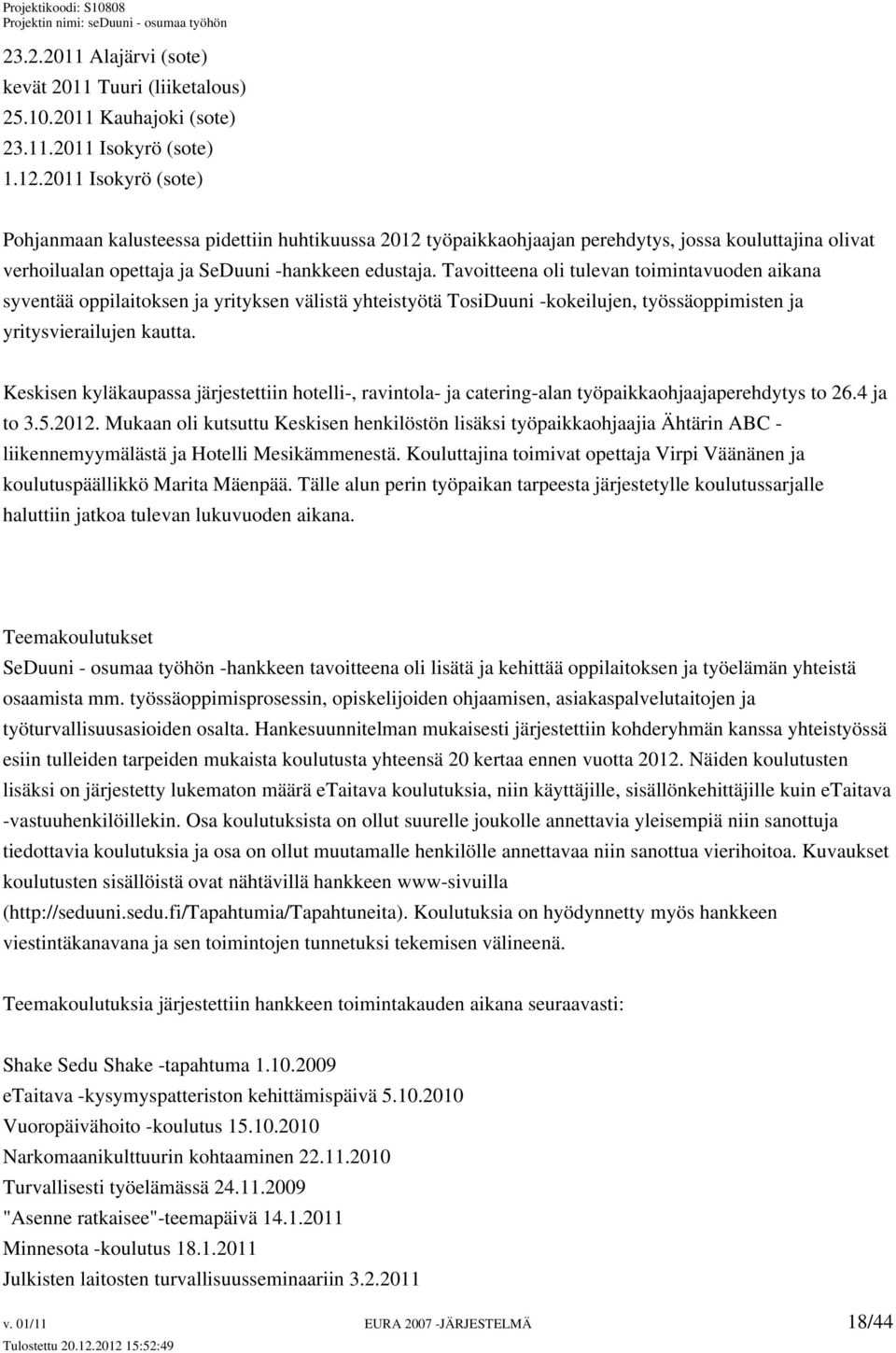 Tavoitteena oli tulevan toimintavuoden aikana syventää oppilaitoksen ja yrityksen välistä yhteistyötä TosiDuuni -kokeilujen, työssäoppimisten ja yritysvierailujen kautta.