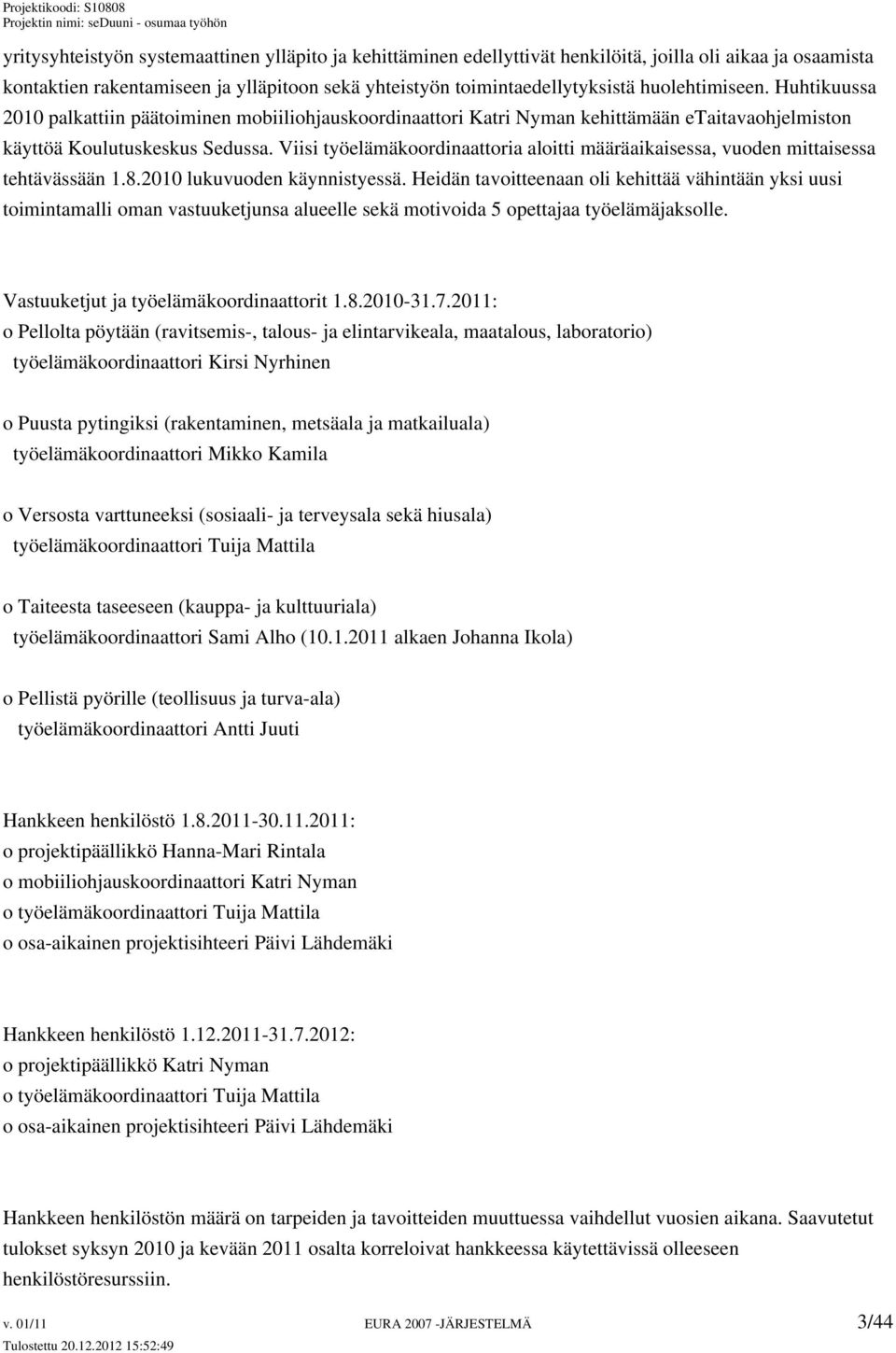 Viisi työelämäkoordinaattoria aloitti määräaikaisessa, vuoden mittaisessa tehtävässään 1.8.2010 lukuvuoden käynnistyessä.