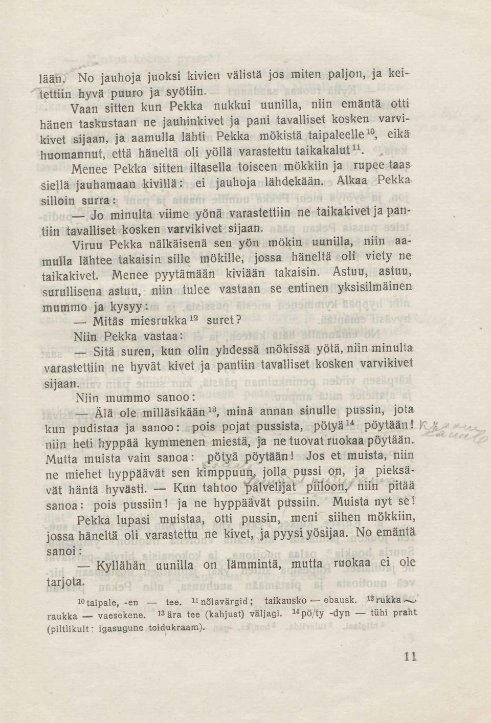 häneltä oli yöllä varastettu taikakalut 11. Menee Pekka sitten iltasella toiseen mökkiin ja rupee taas siellä jauhamaan kivillä: ei jauhoja lähdekään.