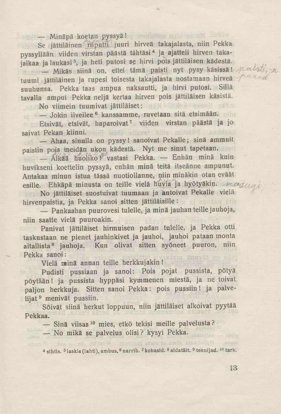 Mikäs siinä on, ettei tämä paisti nyt pysy käsissä! tuumi jättiläinen ja rupesi toisesta takajalasta nostamaan hirveä suuhunsa. Pekka taas ampua naksautti, ja hirvi putosi.