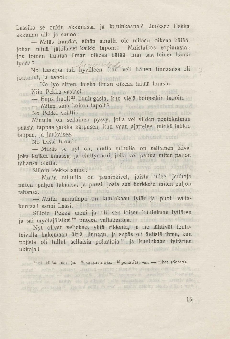 No Lassipa tuli hyvilleen, kun veli hänen linnaansa oli joutunut, ja sanoi: No lyö sitten, koska ilman oikeaa hätää huusin. Niin Pekka vastasi: Enpä huoli 21 kuningasta, kun vielä koirasikin tapoin.