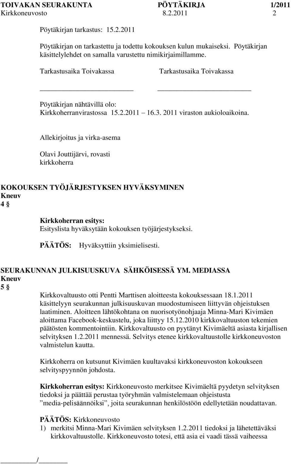 Allekirjoitus ja virka-asema Olavi Jouttijärvi, rovasti kirkkoherra KOKOUKSEN TYÖJÄRJESTYKSEN HYVÄKSYMINEN 4 Kirkkoherran esitys: Esityslista hyväksytään kokouksen työjärjestykseksi.