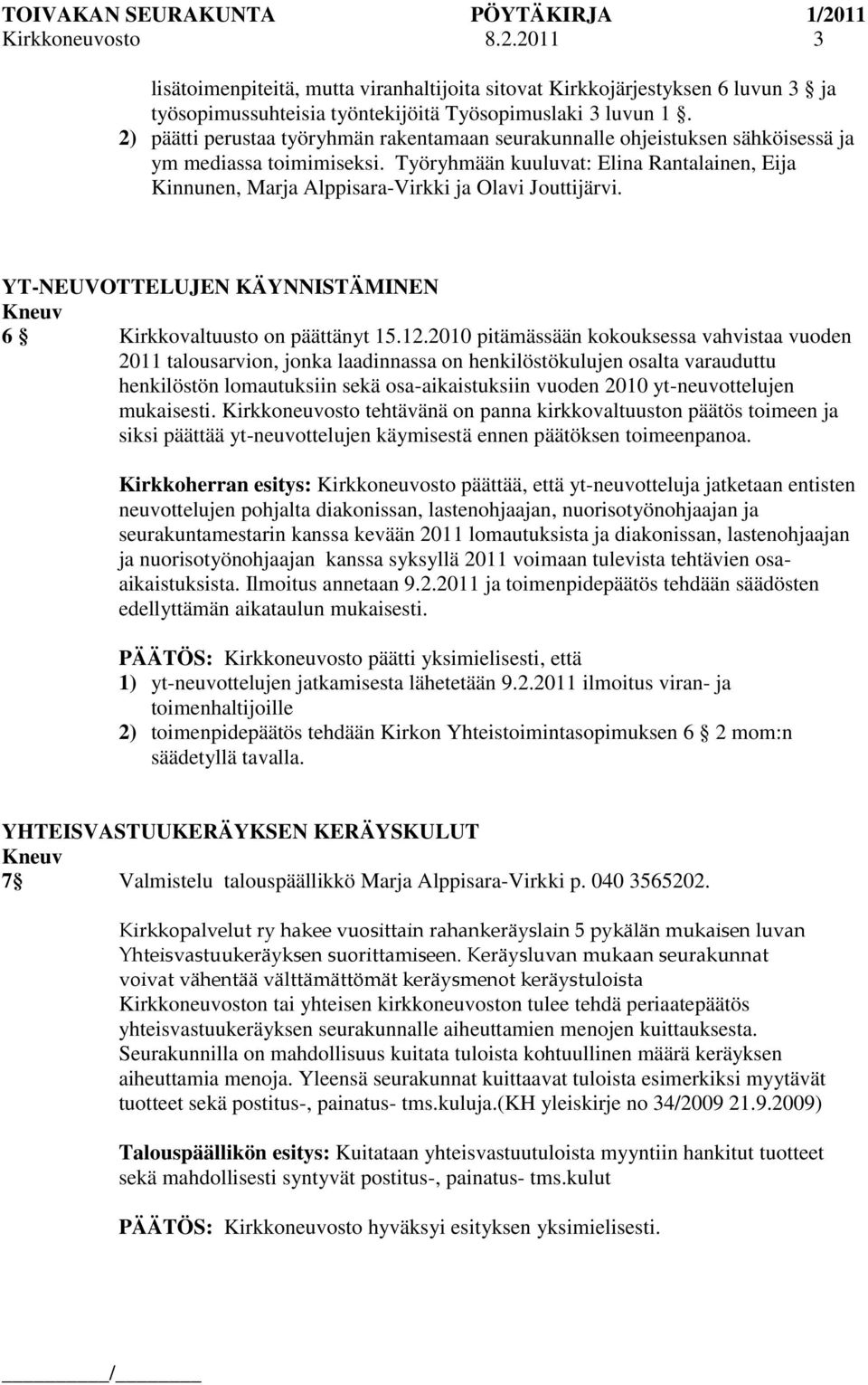 Työryhmään kuuluvat: Elina Rantalainen, Eija Kinnunen, Marja Alppisara-Virkki ja Olavi Jouttijärvi. YT-NEUVOTTELUJEN KÄYNNISTÄMINEN 6 Kirkkovaltuusto on päättänyt 15.12.