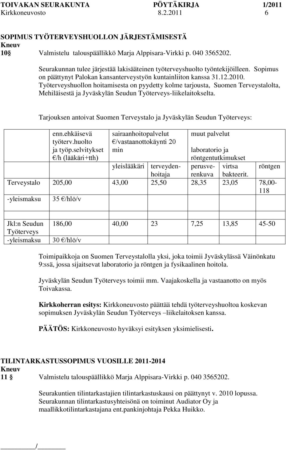 Työterveyshuollon hoitamisesta on pyydetty kolme tarjousta, Suomen Terveystalolta, Mehiläisestä ja Jyväskylän Seudun Työterveys-liikelaitokselta.