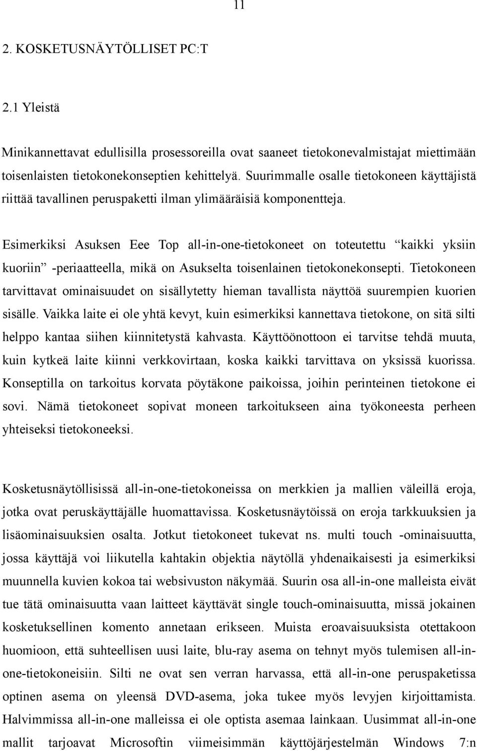 Esimerkiksi Asuksen Eee Top all-in-one-tietokoneet on toteutettu kaikki yksiin kuoriin -periaatteella, mikä on Asukselta toisenlainen tietokonekonsepti.