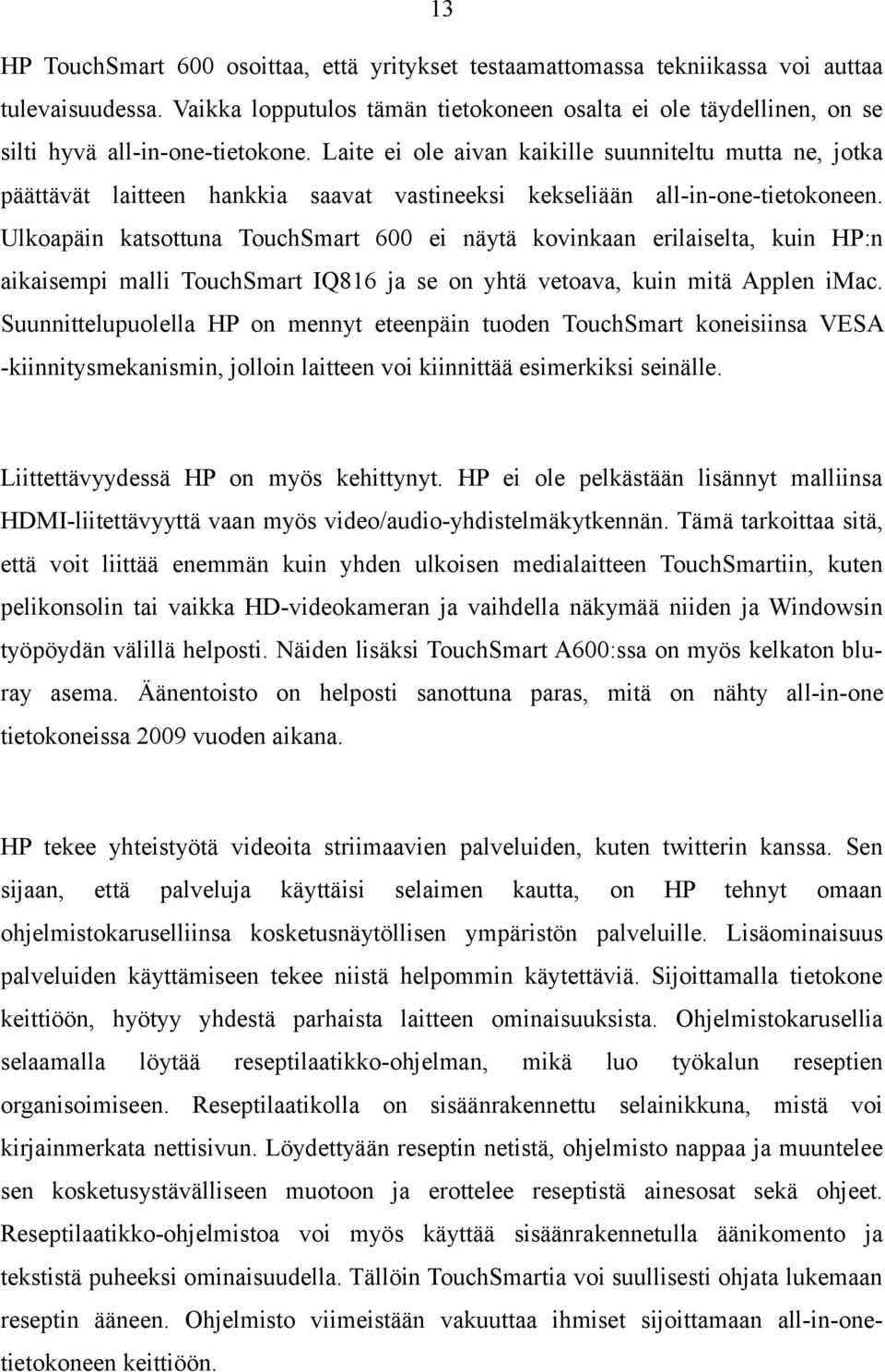 Laite ei ole aivan kaikille suunniteltu mutta ne, jotka päättävät laitteen hankkia saavat vastineeksi kekseliään all-in-one-tietokoneen.