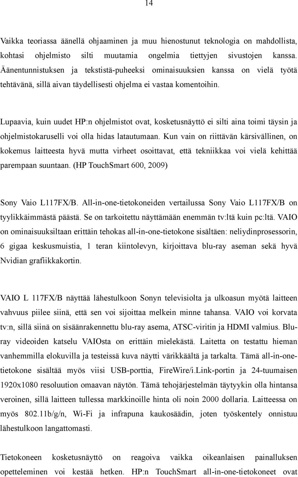 Lupaavia, kuin uudet HP:n ohjelmistot ovat, kosketusnäyttö ei silti aina toimi täysin ja ohjelmistokaruselli voi olla hidas latautumaan.