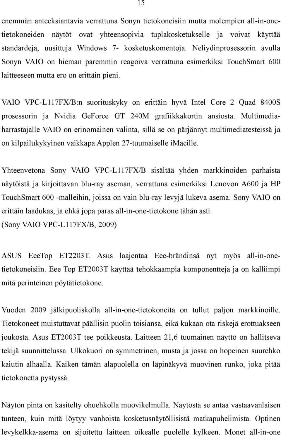 VAIO VPC-L117FX/B:n suorituskyky on erittäin hyvä Intel Core 2 Quad 8400S prosessorin ja Nvidia GeForce GT 240M grafiikkakortin ansiosta.