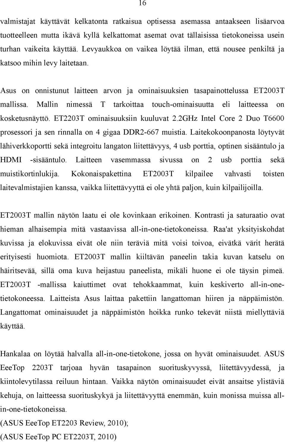 Mallin nimessä T tarkoittaa touch-ominaisuutta eli laitteessa on kosketusnäyttö. ET2203T ominaisuuksiin kuuluvat 2.2GHz Intel Core 2 Duo T6600 prosessori ja sen rinnalla on 4 gigaa DDR2-667 muistia.