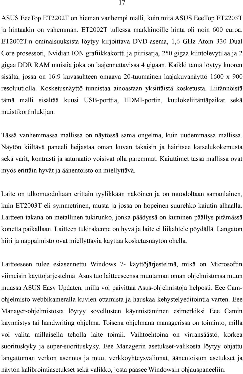 laajennettavissa 4 gigaan. Kaikki tämä löytyy kuoren sisältä, jossa on 16:9 kuvasuhteen omaava 20-tuumainen laajakuvanäyttö 1600 x 900 resoluutiolla.