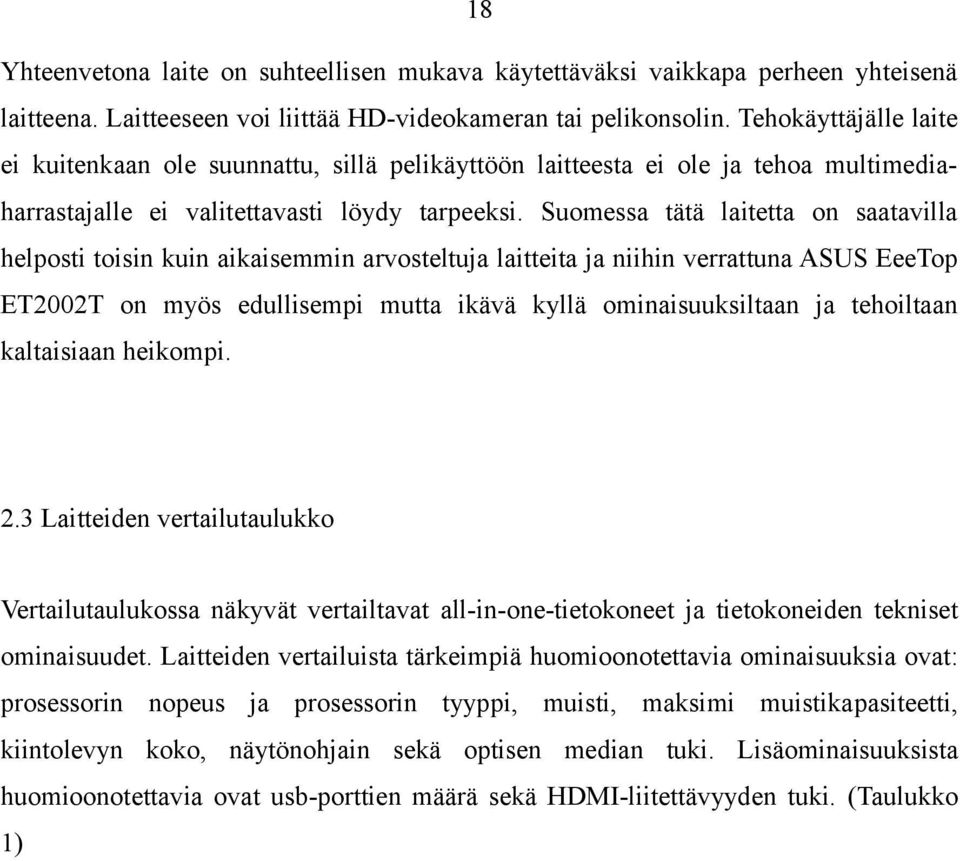 Suomessa tätä laitetta on saatavilla helposti toisin kuin aikaisemmin arvosteltuja laitteita ja niihin verrattuna ASUS EeeTop ET2002T on myös edullisempi mutta ikävä kyllä ominaisuuksiltaan ja