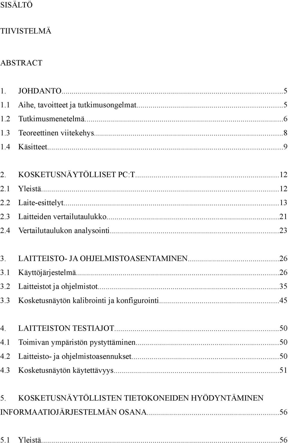 LAITTEISTO- JA OHJELMISTOASENTAMINEN...26 3.1 Käyttöjärjestelmä...26 3.2 Laitteistot ja ohjelmistot...35 3.3 Kosketusnäytön kalibrointi ja konfigurointi...45 4. LAITTEISTON TESTIAJOT.