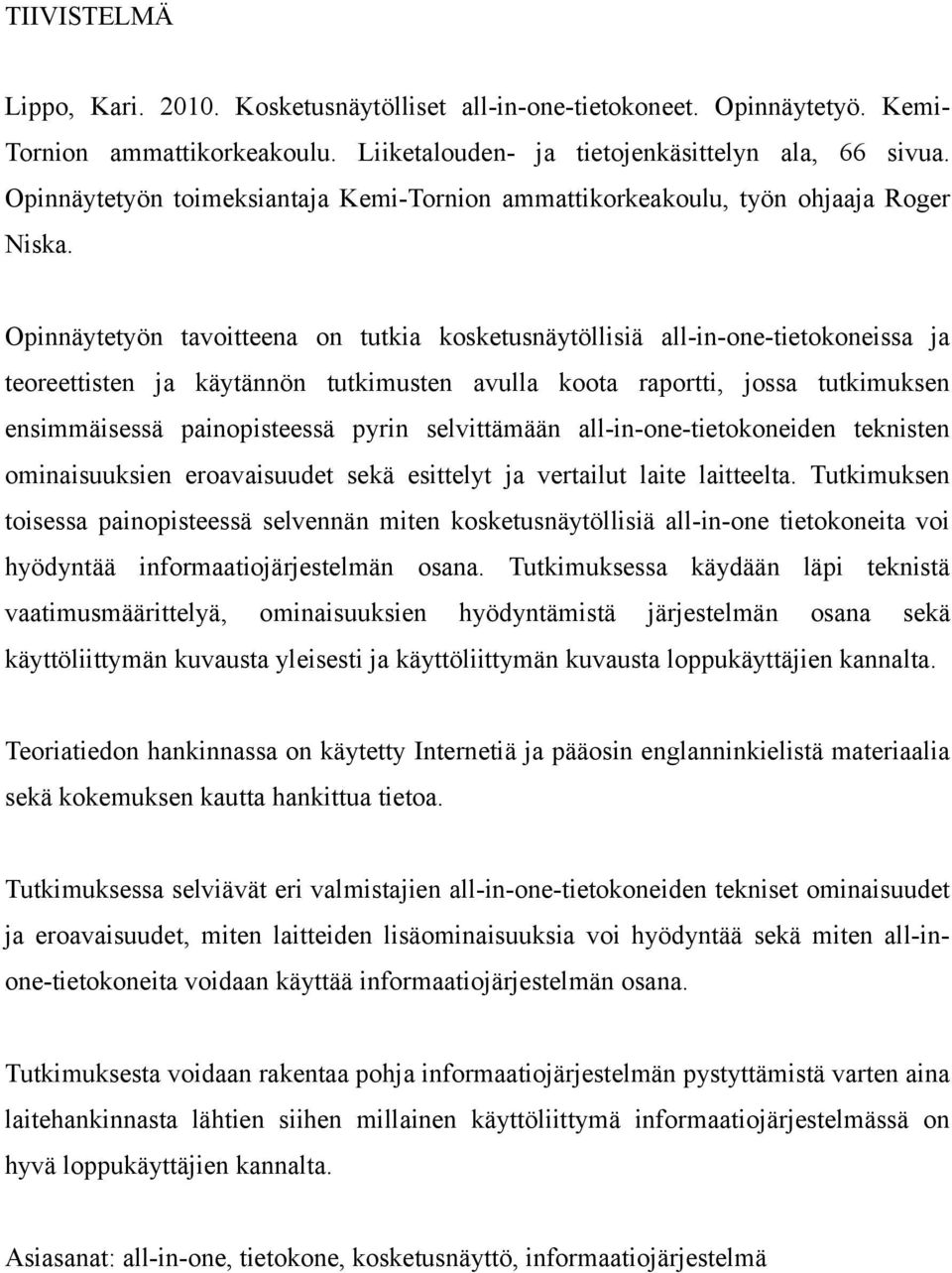 Opinnäytetyön tavoitteena on tutkia kosketusnäytöllisiä all-in-one-tietokoneissa ja teoreettisten ja käytännön tutkimusten avulla koota raportti, jossa tutkimuksen ensimmäisessä painopisteessä pyrin