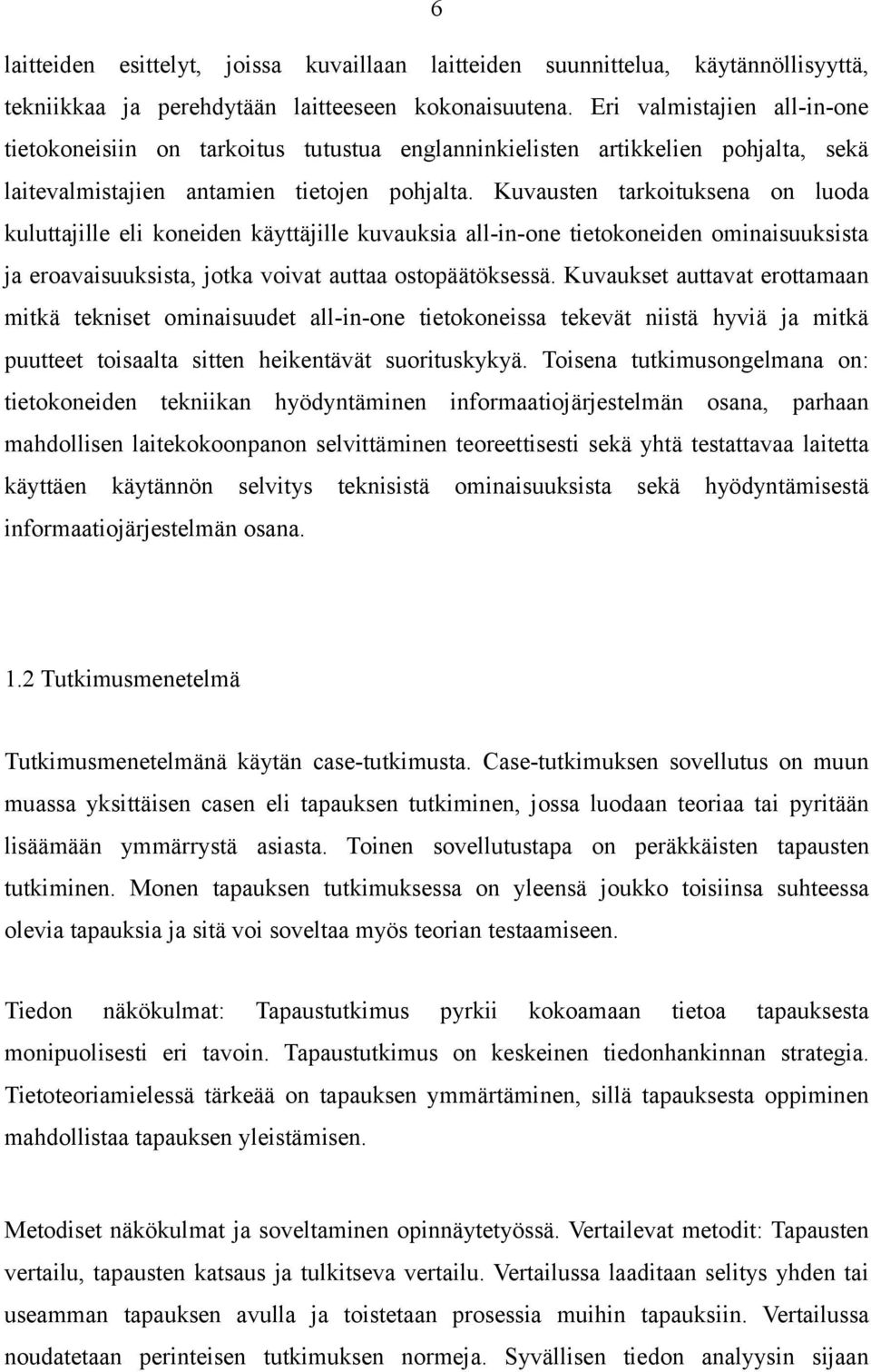 Kuvausten tarkoituksena on luoda kuluttajille eli koneiden käyttäjille kuvauksia all-in-one tietokoneiden ominaisuuksista ja eroavaisuuksista, jotka voivat auttaa ostopäätöksessä.