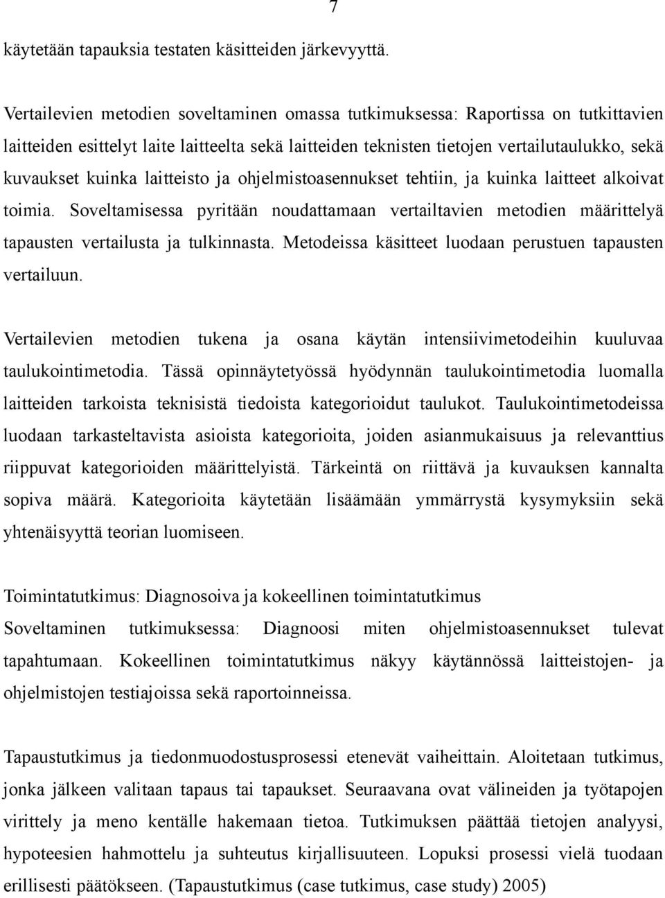 laitteisto ja ohjelmistoasennukset tehtiin, ja kuinka laitteet alkoivat toimia. Soveltamisessa pyritään noudattamaan vertailtavien metodien määrittelyä tapausten vertailusta ja tulkinnasta.