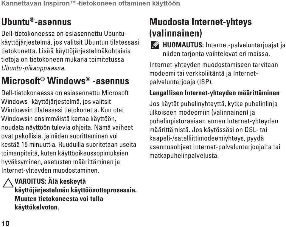 Microsoft Windows -asennus Dell-tietokoneessa on esiasennettu Microsoft Windows -käyttöjärjestelmä, jos valitsit Windowsin tilatessasi tietokonetta.