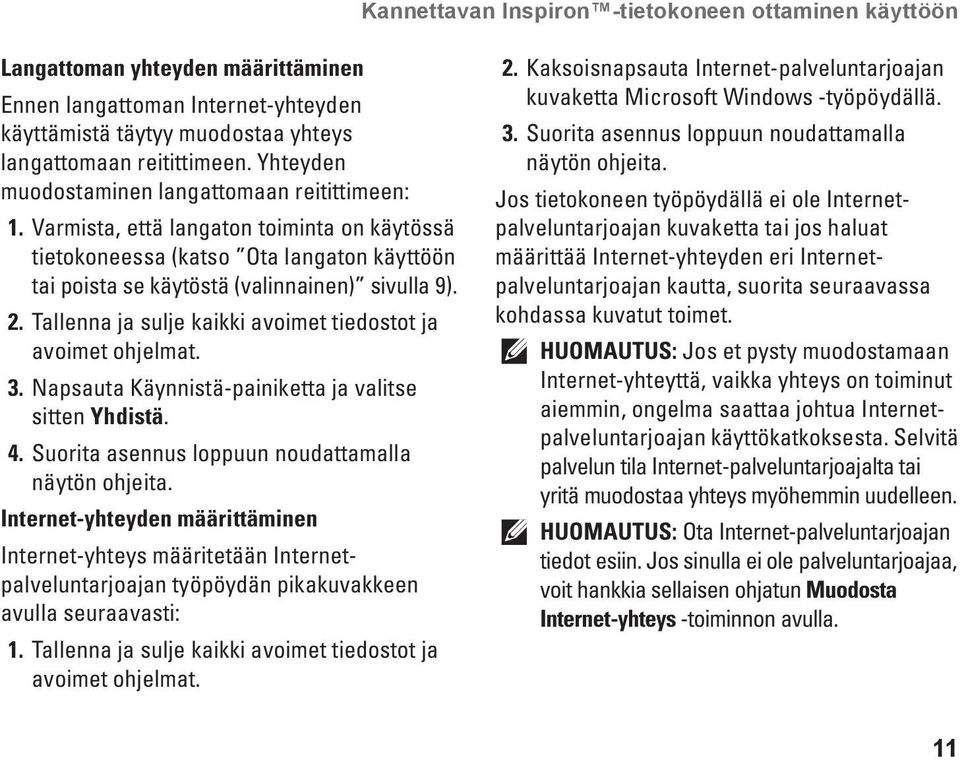 Tallenna ja sulje kaikki avoimet tiedostot ja avoimet ohjelmat. 3. Napsauta Käynnistä-painiketta ja valitse sitten Yhdistä. 4. Suorita asennus loppuun noudattamalla näytön ohjeita.