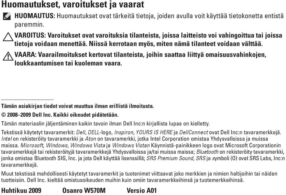 VAARA: Vaarailmoitukset kertovat tilanteista, joihin saattaa liittyä omaisuusvahinkojen, loukkaantumisen tai kuoleman vaara. Tämän asiakirjan tiedot voivat muuttua ilman erillistä ilmoitusta.