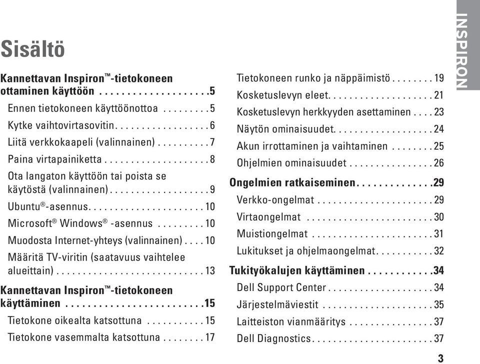 ........ 10 Muodosta Internet-yhteys (valinnainen).... 10 Määritä TV-viritin (saatavuus vaihtelee alueittain)............................ 13 Kannettavan Inspiron -tietokoneen käyttäminen.