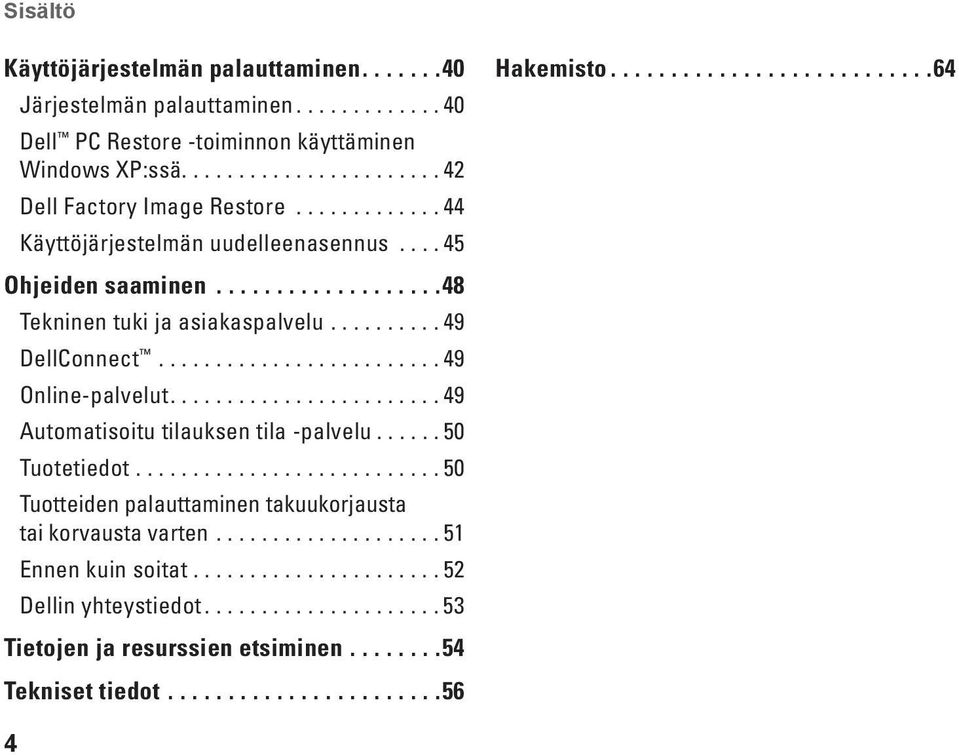 ....................... 49 Automatisoitu tilauksen tila -palvelu...... 50 Tuotetiedot........................... 50 Tuotteiden palauttaminen takuukorjausta tai korvausta varten.................... 51 Ennen kuin soitat.