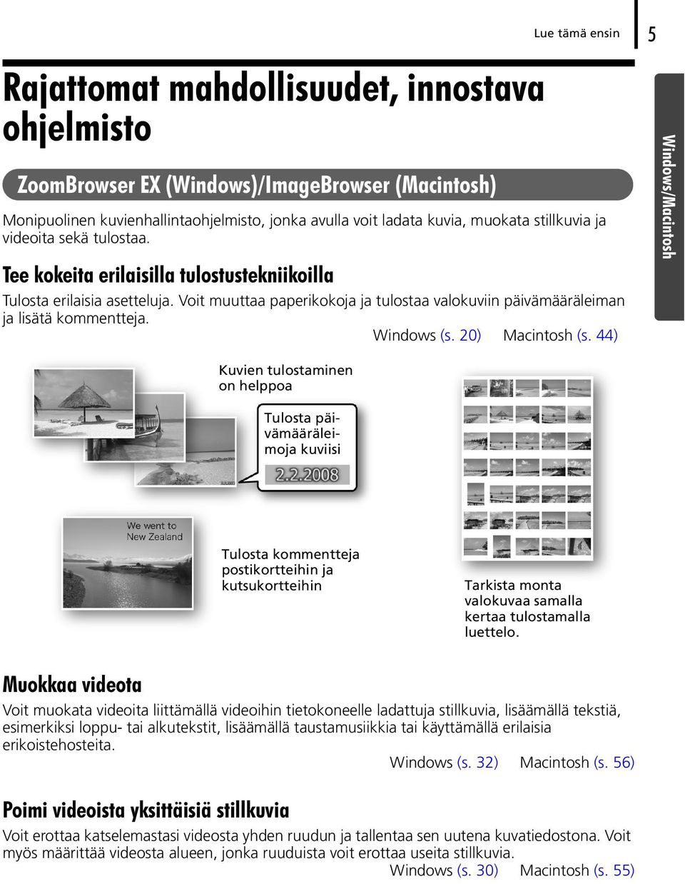 Voit muuttaa paperikokoja ja tulostaa valokuviin päivämääräleiman ja lisätä kommentteja. Windows (s. 20) Macintosh (s.