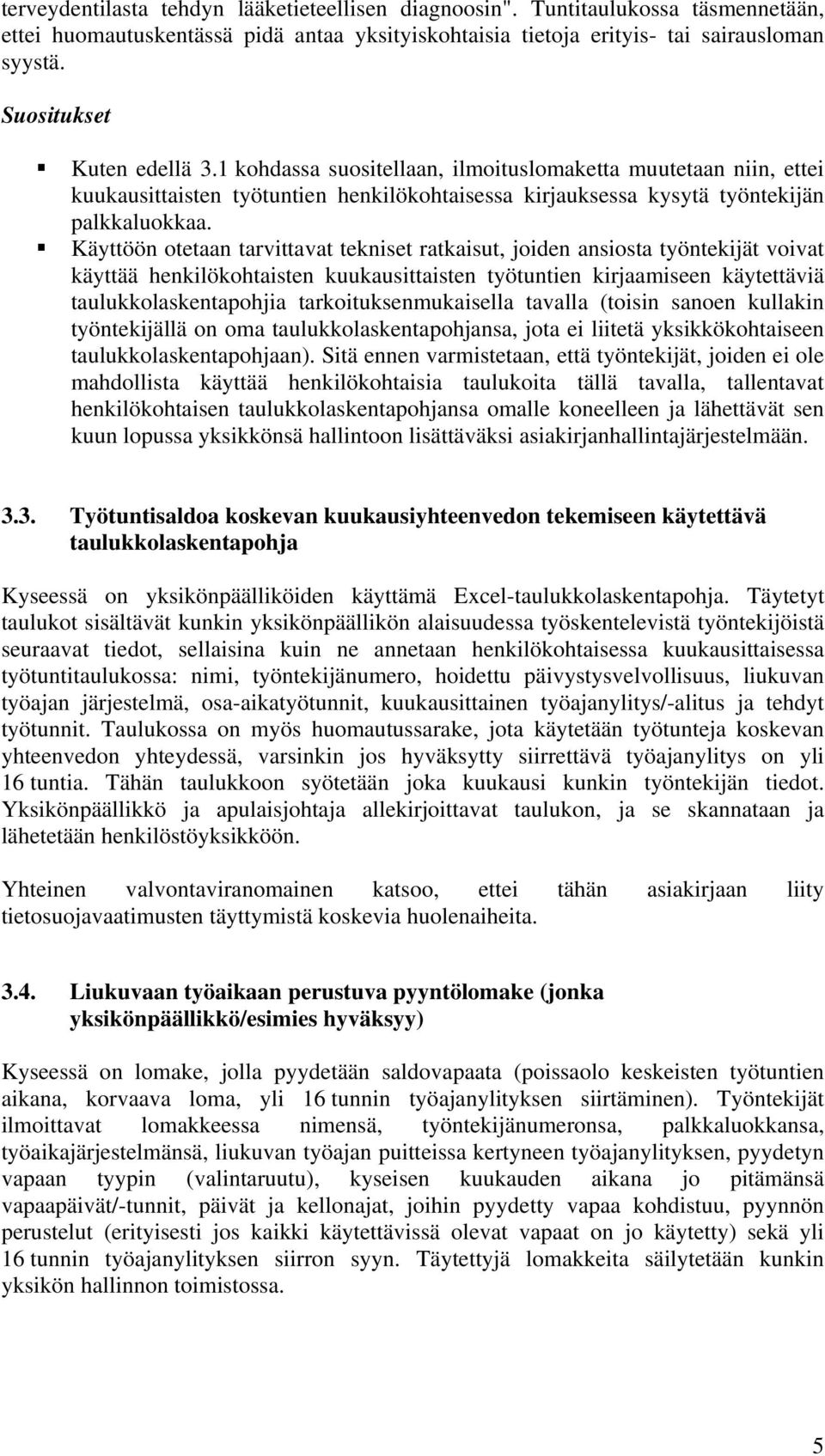 Käyttöön otetaan tarvittavat tekniset ratkaisut, joiden ansiosta työntekijät voivat käyttää henkilökohtaisten kuukausittaisten työtuntien kirjaamiseen käytettäviä taulukkolaskentapohjia