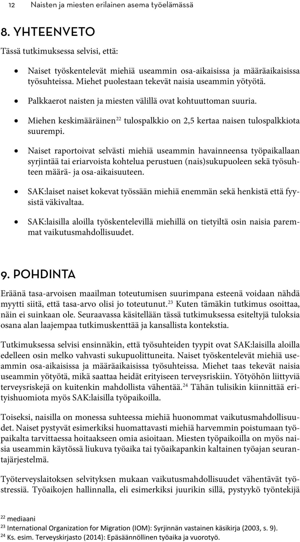 Naiset raportoivat selvästi miehiä useammin havainneensa työpaikallaan syrjintää tai eriarvoista kohtelua perustuen (nais)sukupuoleen sekä työsuhteen määrä- ja osa-aikaisuuteen.