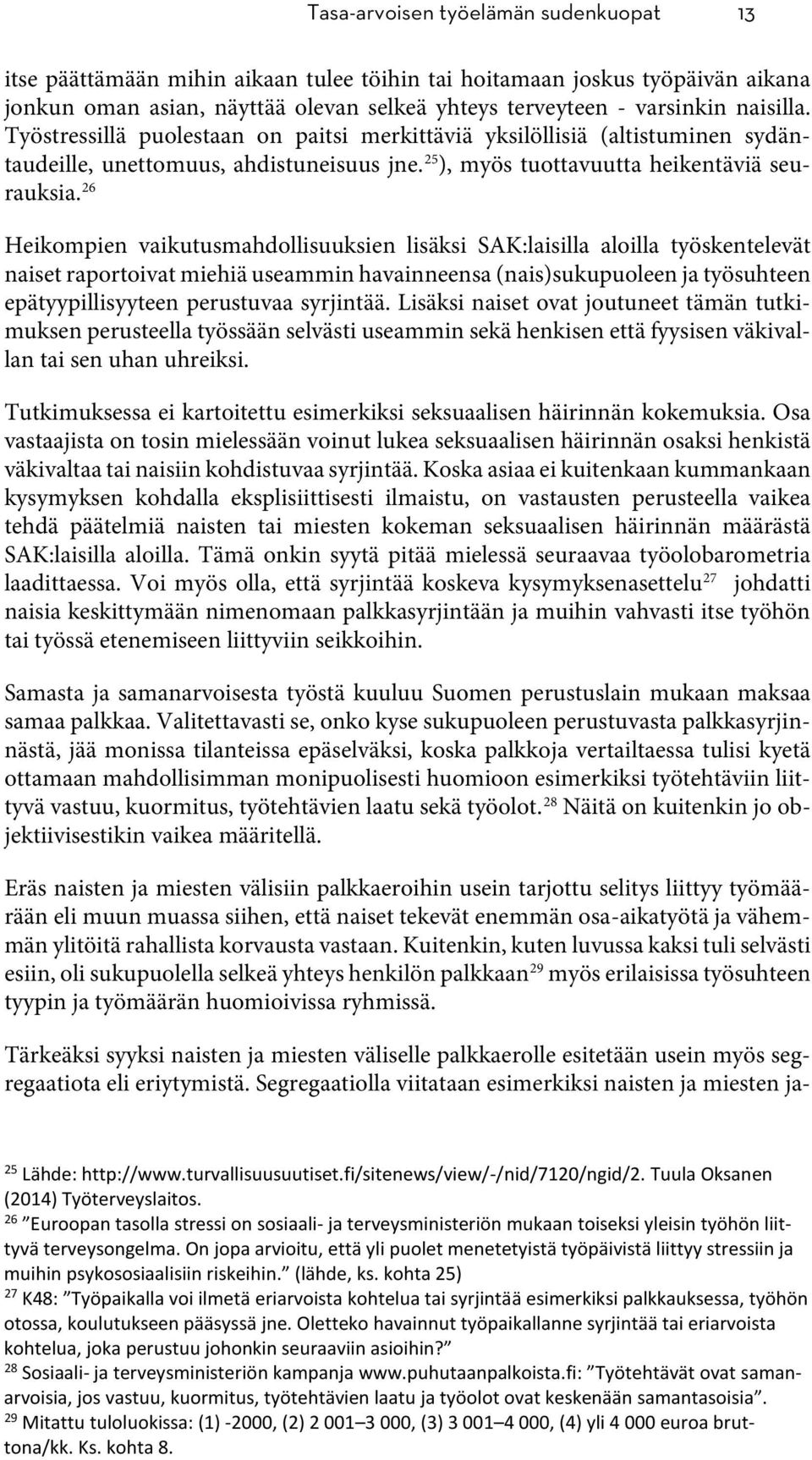 26 Heikompien vaikutusmahdollisuuksien lisäksi SAK:laisilla aloilla työskentelevät naiset raportoivat miehiä useammin havainneensa (nais)sukupuoleen ja työsuhteen epätyypillisyyteen perustuvaa