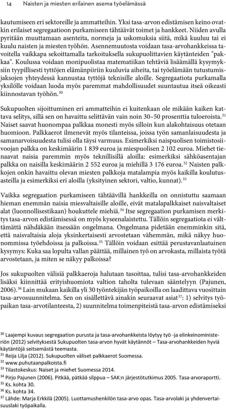 Niiden avulla pyritään muuttamaan asenteita, normeja ja uskomuksia siitä, mikä kuuluu tai ei kuulu naisten ja miesten työhön.