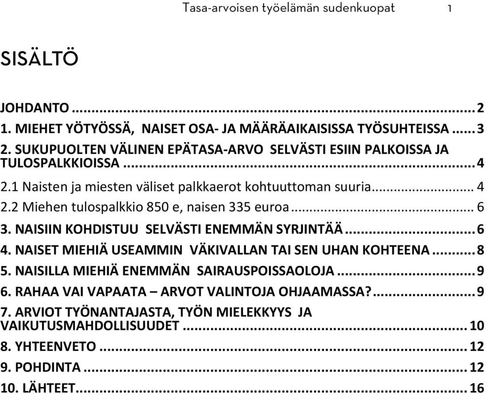 .. 6 3. NAISIIN KOHDISTUU SELVÄSTI ENEMMÄN SYRJINTÄÄ... 6 4. NAISET MIEHIÄ USEAMMIN VÄKIVALLAN TAI SEN UHAN KOHTEENA... 8 5. NAISILLA MIEHIÄ ENEMMÄN SAIRAUSPOISSAOLOJA.