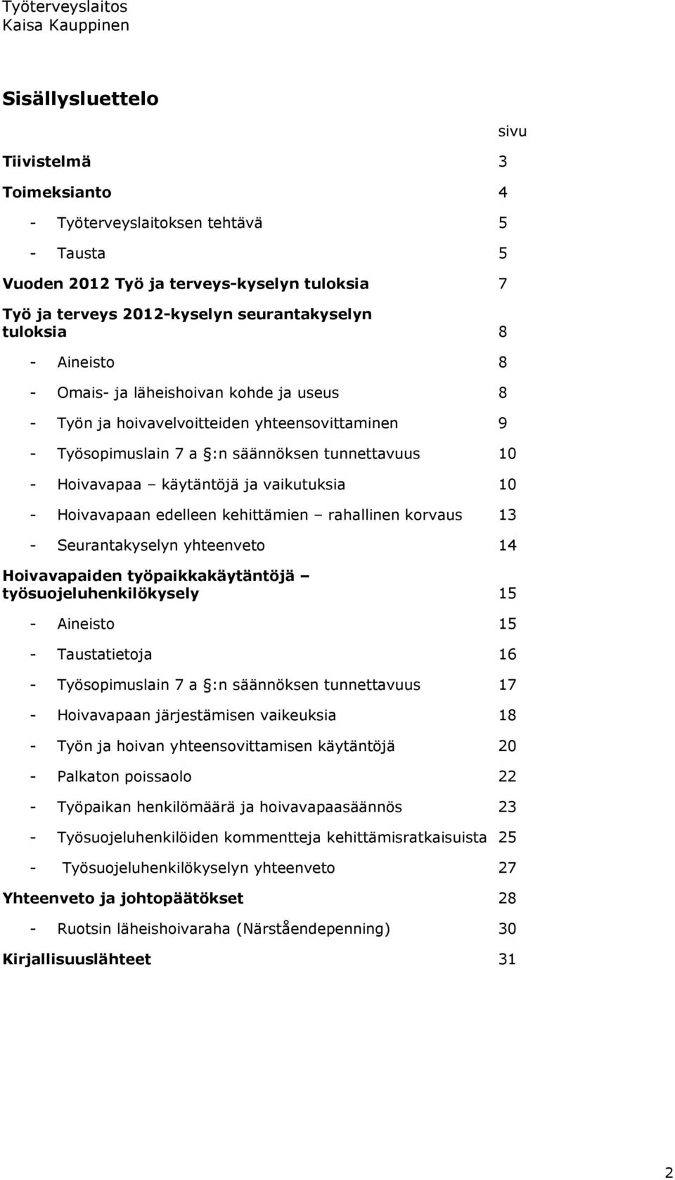 Hoivavapaan edelleen kehittämien rahallinen korvaus 13 - Seurantakyselyn yhteenveto 14 Hoivavapaiden työpaikkakäytäntöjä työsuojeluhenkilökysely 15 - Aineisto 15 - Taustatietoja 16 - Työsopimuslain 7