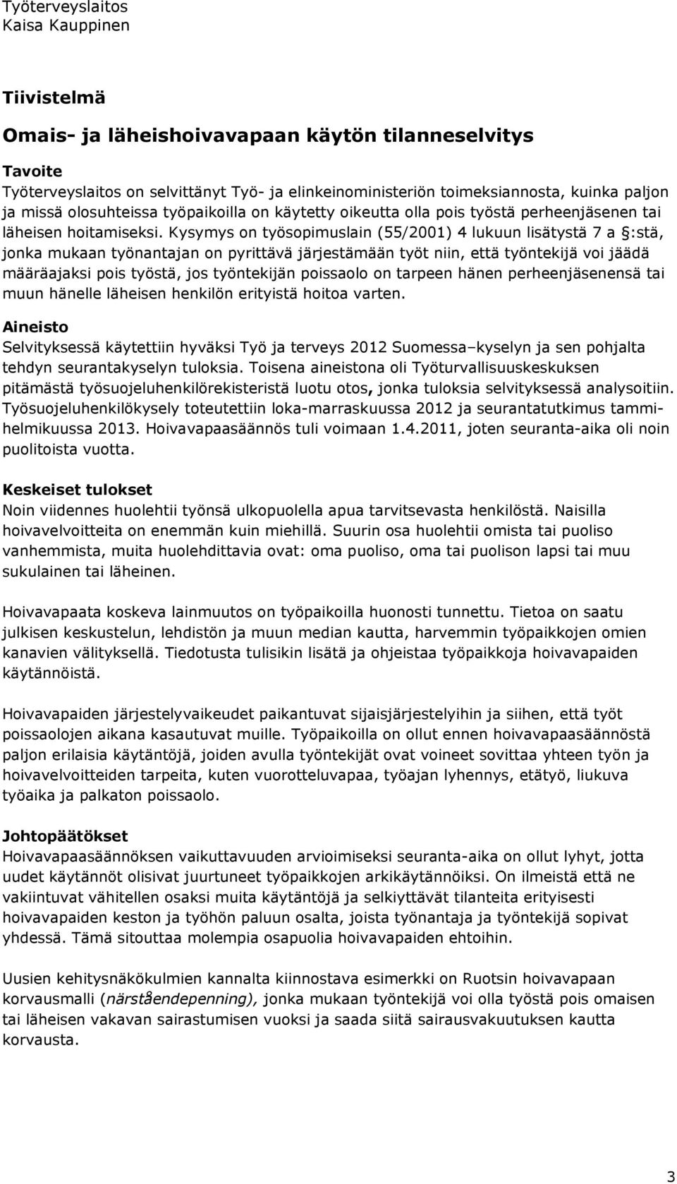 Kysymys on työsopimuslain (55/2001) 4 lukuun lisätystä 7 a :stä, jonka mukaan työnantajan on pyrittävä järjestämään työt niin, että työntekijä voi jäädä määräajaksi pois työstä, jos työntekijän